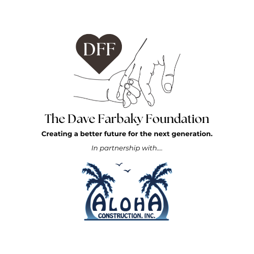 Aloha Construction is a proud partner of The Dave Farbaky Foundation, which was created by the Aloha Construction founder and president, Dave Farbaky, to give back to the communities that support us.